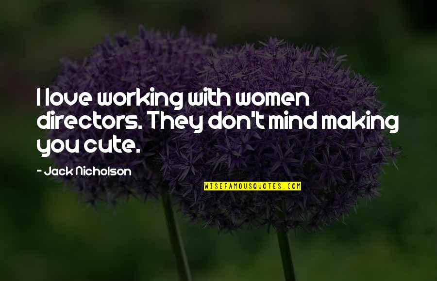 In Love With Your Mind Quotes By Jack Nicholson: I love working with women directors. They don't