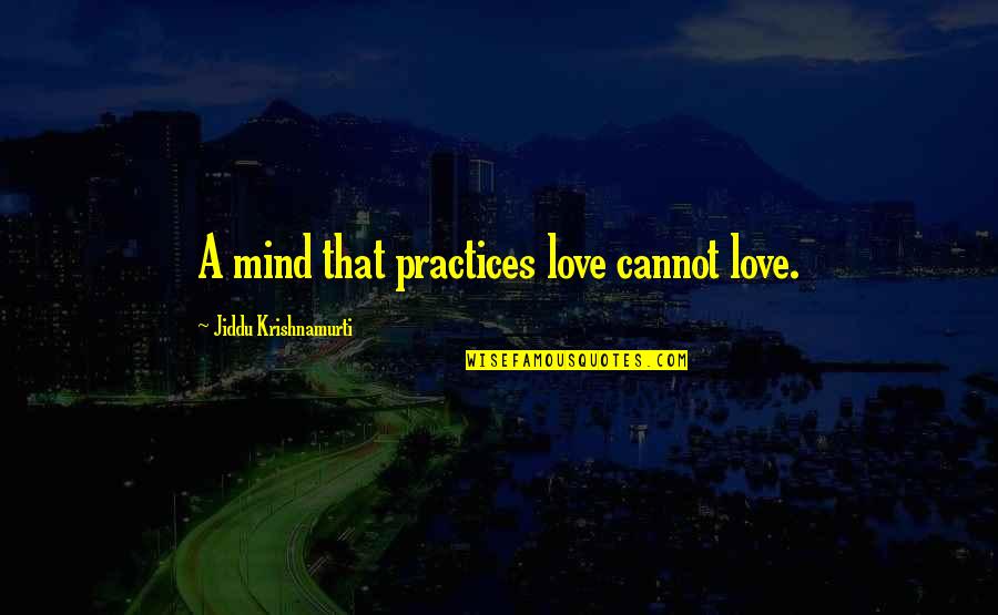 In Love With Your Mind Quotes By Jiddu Krishnamurti: A mind that practices love cannot love.