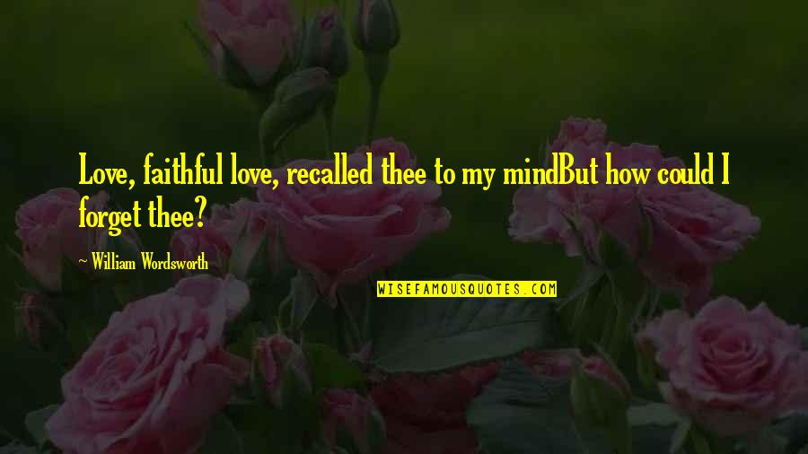 In Love With Your Mind Quotes By William Wordsworth: Love, faithful love, recalled thee to my mindBut