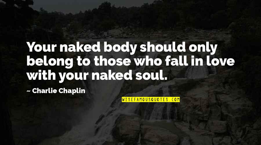 In Love With Your Soul Quotes By Charlie Chaplin: Your naked body should only belong to those