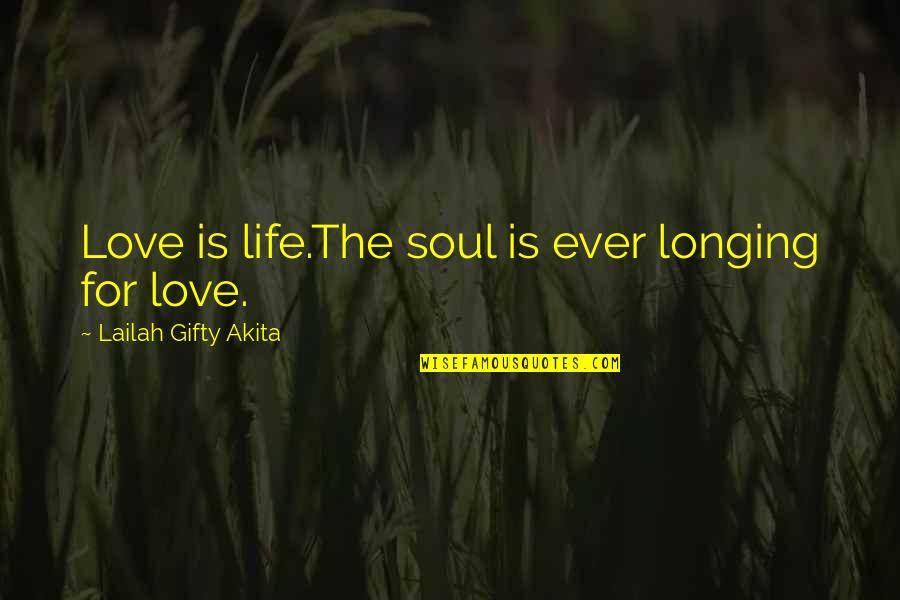 In Love With Your Soul Quotes By Lailah Gifty Akita: Love is life.The soul is ever longing for