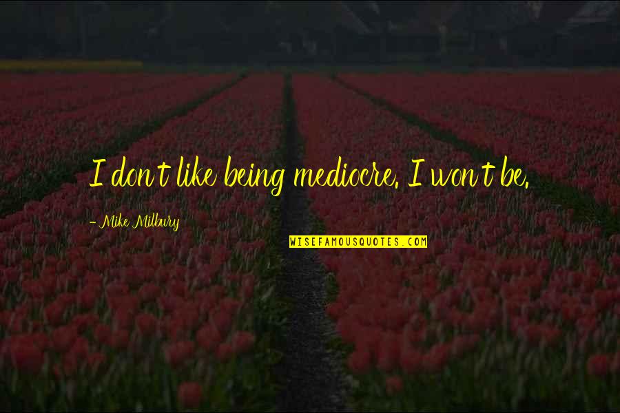 In Loving Memory Of My Wife Quotes By Mike Milbury: I don't like being mediocre. I won't be.