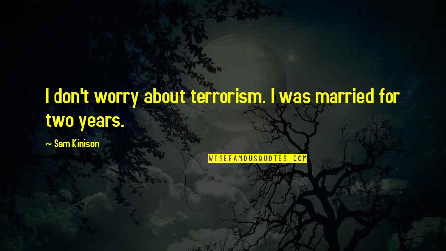 In Loving Memory Of My Wife Quotes By Sam Kinison: I don't worry about terrorism. I was married