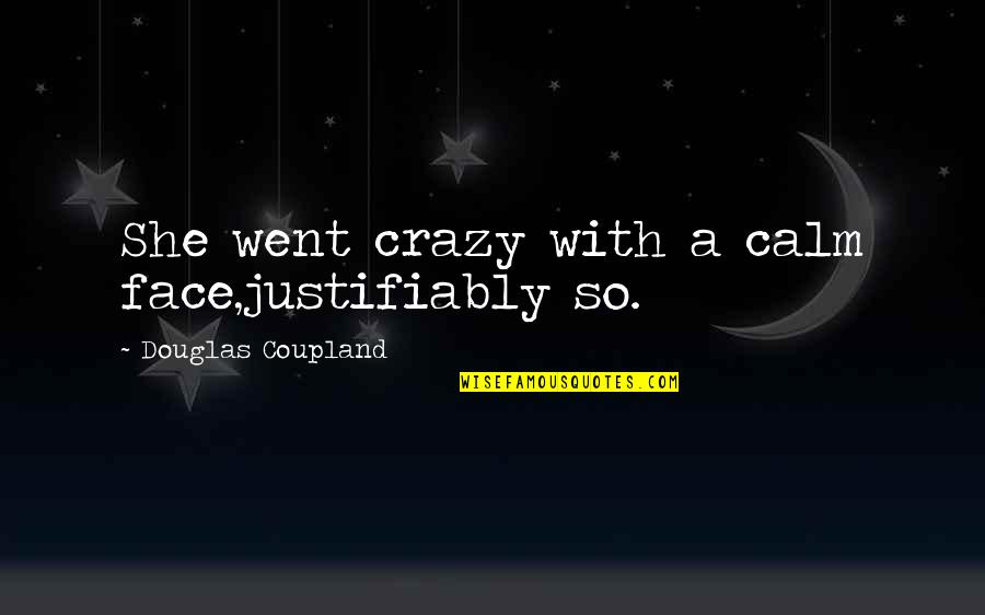 In Loving Memory Sister Quotes By Douglas Coupland: She went crazy with a calm face,justifiably so.