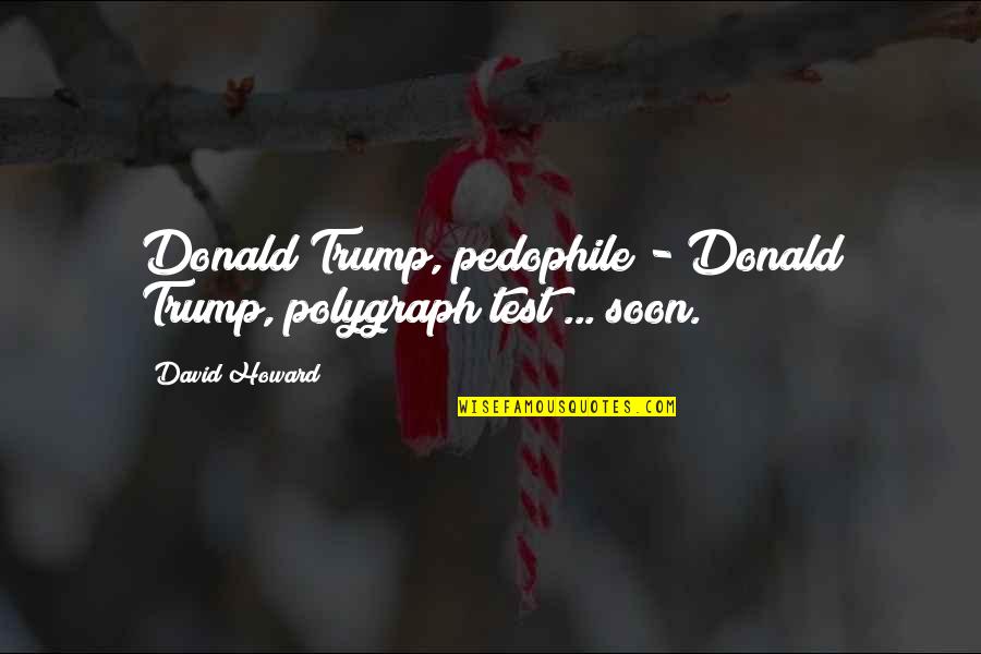In Luctable Synonyme Quotes By David Howard: Donald Trump, pedophile - Donald Trump, polygraph test