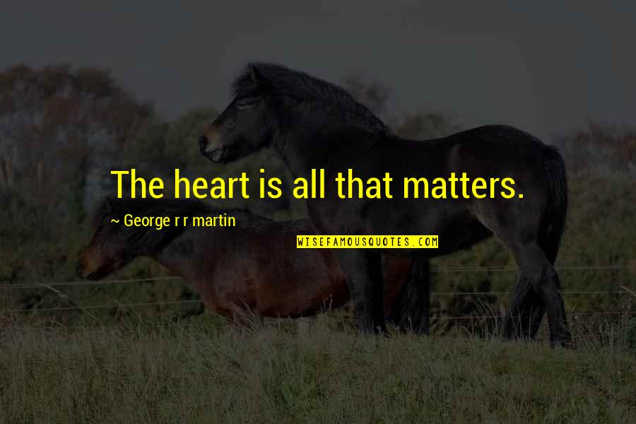 In Matters Of The Heart Quotes By George R R Martin: The heart is all that matters.