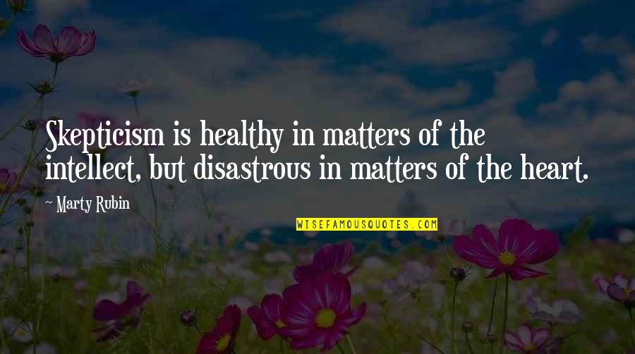 In Matters Of The Heart Quotes By Marty Rubin: Skepticism is healthy in matters of the intellect,