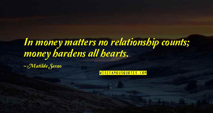 In Matters Of The Heart Quotes By Matilde Serao: In money matters no relationship counts; money hardens