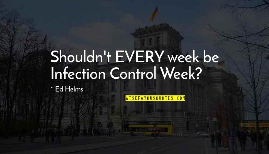 In Memorial Of Mother Quotes By Ed Helms: Shouldn't EVERY week be Infection Control Week?