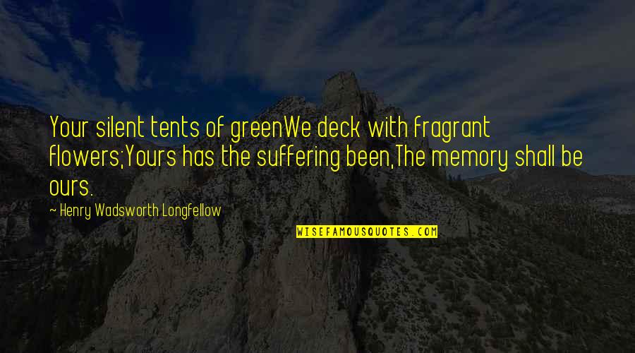 In Memorial Of Quotes By Henry Wadsworth Longfellow: Your silent tents of greenWe deck with fragrant