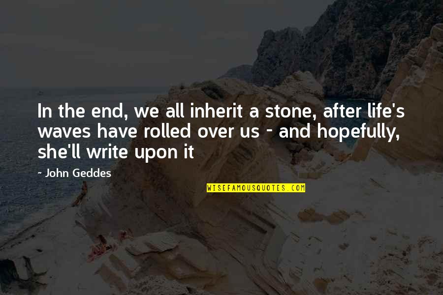 In Memorial Of Quotes By John Geddes: In the end, we all inherit a stone,