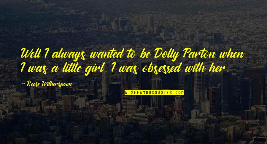 In Memory Of Daddy Quotes By Reese Witherspoon: Well I always wanted to be Dolly Parton