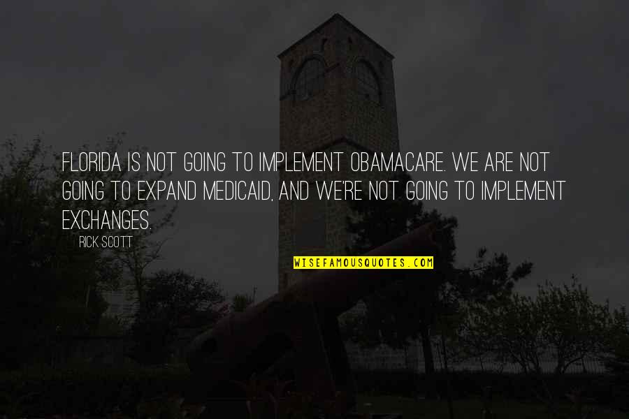 In Memory Of Fallen Officers Quotes By Rick Scott: Florida is not going to implement Obamacare. We