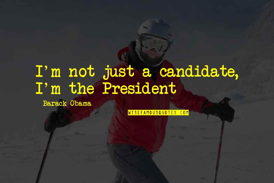 In Memory Of Friendship Quotes By Barack Obama: I'm not just a candidate, I'm the President