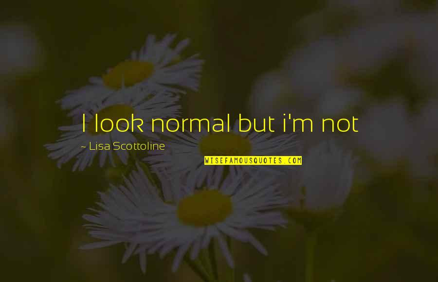 In Memory Of Loved One Quotes By Lisa Scottoline: I look normal but i'm not In Memory Of Loved One Quotes By Lisa Scottoline: I look normal but i'm not