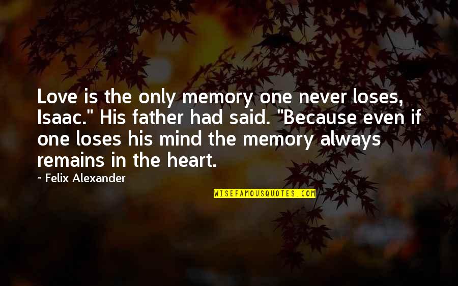 In Memory Of Your Father Quotes By Felix Alexander: Love is the only memory one never loses, In Memory Of Your Father Quotes By Felix Alexander: Love is the only memory one never loses,