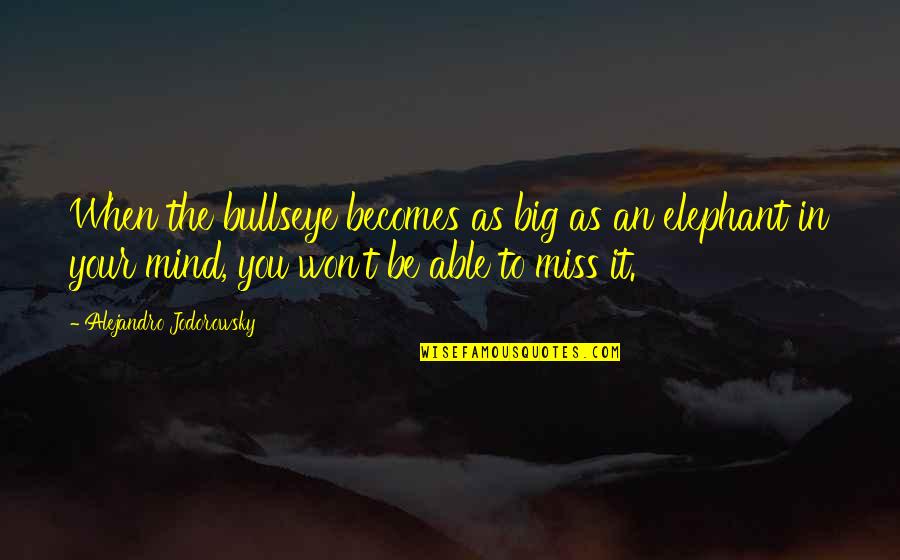 In Miss You Quotes By Alejandro Jodorowsky: When the bullseye becomes as big as an In Miss You Quotes By Alejandro Jodorowsky: When the bullseye becomes as big as an