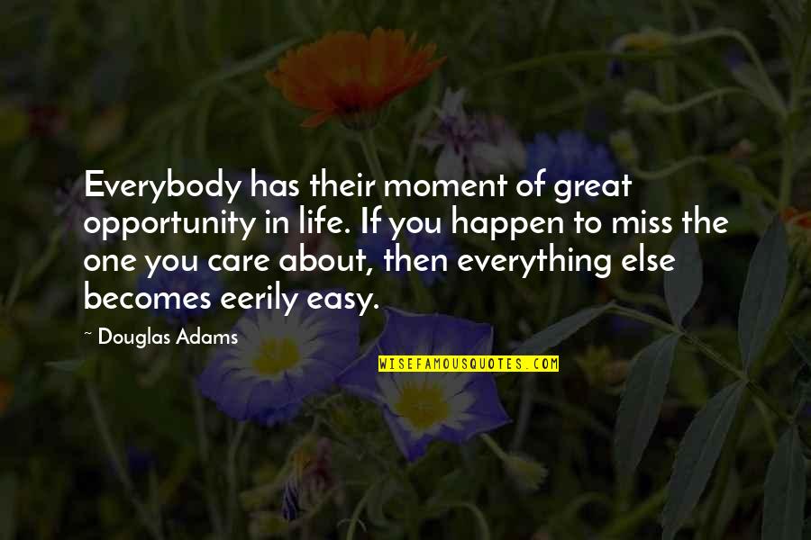 In Miss You Quotes By Douglas Adams: Everybody has their moment of great opportunity in In Miss You Quotes By Douglas Adams: Everybody has their moment of great opportunity in
