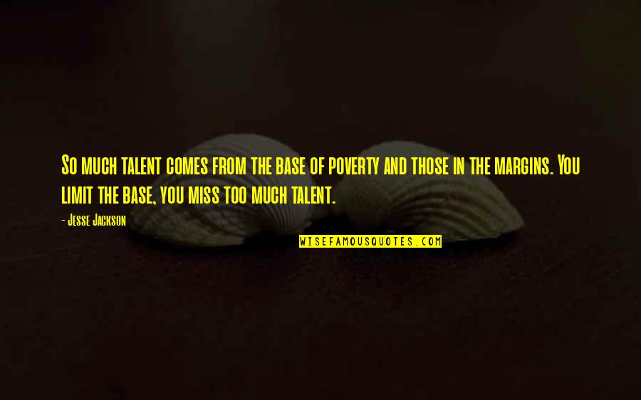 In Miss You Quotes By Jesse Jackson: So much talent comes from the base of In Miss You Quotes By Jesse Jackson: So much talent comes from the base of