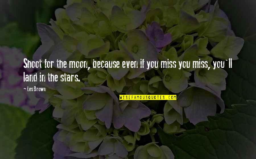 In Miss You Quotes By Les Brown: Shoot for the moon, because even if you
