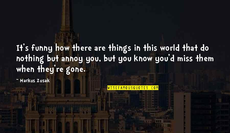 In Miss You Quotes By Markus Zusak: It's funny how there are things in this In Miss You Quotes By Markus Zusak: It's funny how there are things in this
