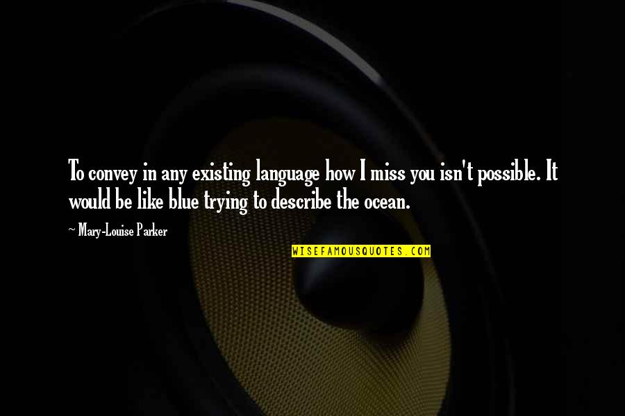 In Miss You Quotes By Mary-Louise Parker: To convey in any existing language how I In Miss You Quotes By Mary-Louise Parker: To convey in any existing language how I