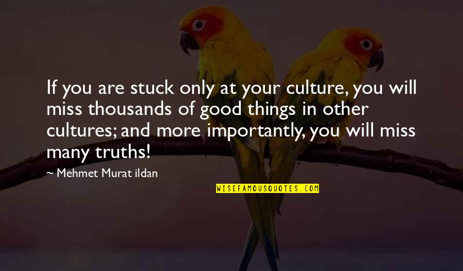 In Miss You Quotes By Mehmet Murat Ildan: If you are stuck only at your culture, In Miss You Quotes By Mehmet Murat Ildan: If you are stuck only at your culture,