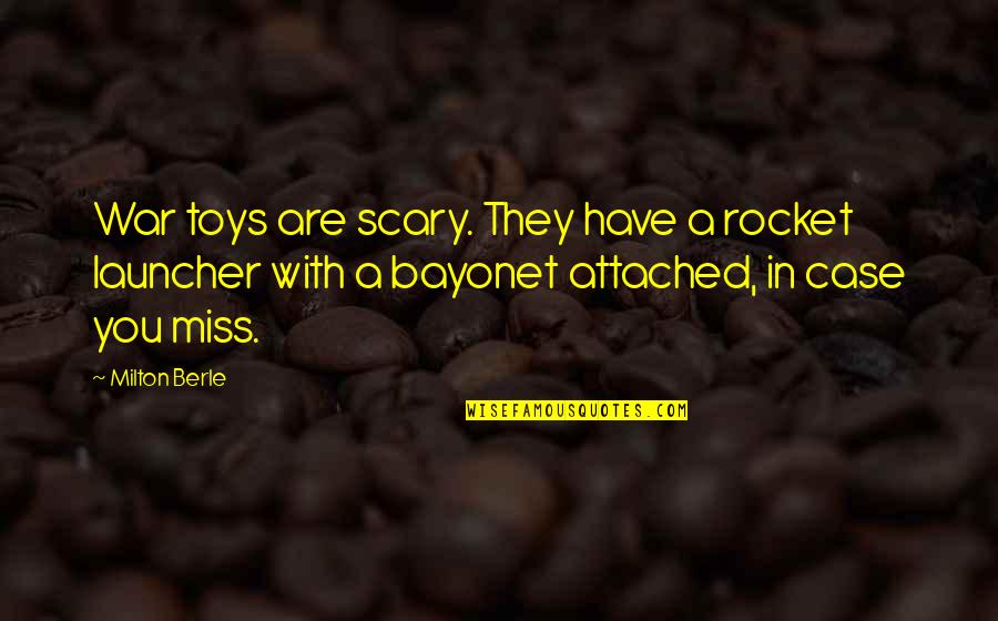 In Miss You Quotes By Milton Berle: War toys are scary. They have a rocket
