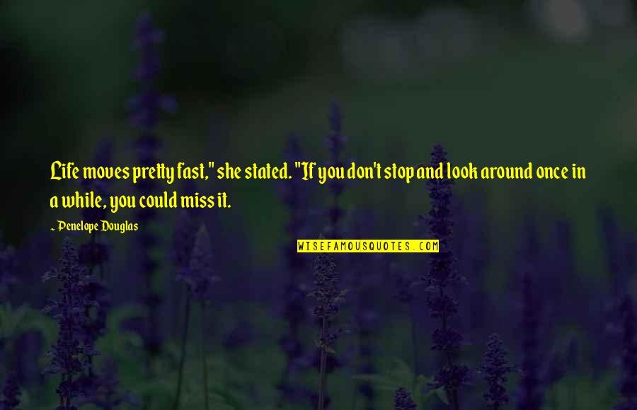 In Miss You Quotes By Penelope Douglas: Life moves pretty fast," she stated. "If you In Miss You Quotes By Penelope Douglas: Life moves pretty fast," she stated. "If you