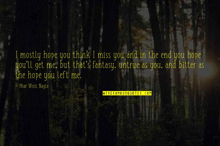 In Miss You Quotes By Phar West Nagle: I mostly hope you think I miss you In Miss You Quotes By Phar West Nagle: I mostly hope you think I miss you