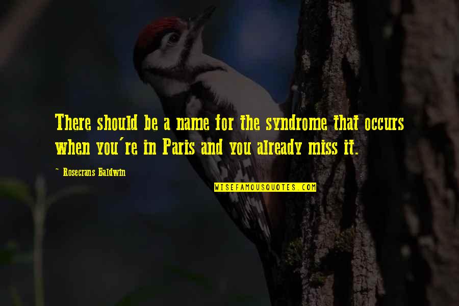 In Miss You Quotes By Rosecrans Baldwin: There should be a name for the syndrome In Miss You Quotes By Rosecrans Baldwin: There should be a name for the syndrome