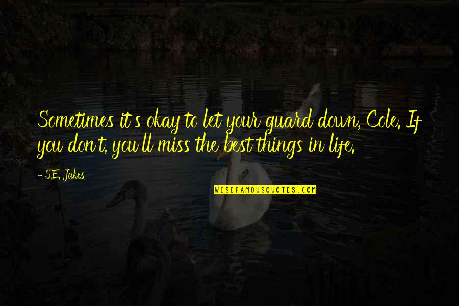 In Miss You Quotes By S.E. Jakes: Sometimes it's okay to let your guard down, In Miss You Quotes By S.E. Jakes: Sometimes it's okay to let your guard down,