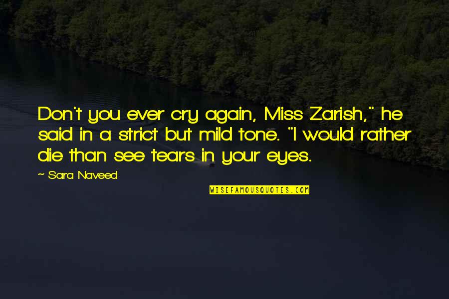 In Miss You Quotes By Sara Naveed: Don't you ever cry again, Miss Zarish," he In Miss You Quotes By Sara Naveed: Don't you ever cry again, Miss Zarish," he
