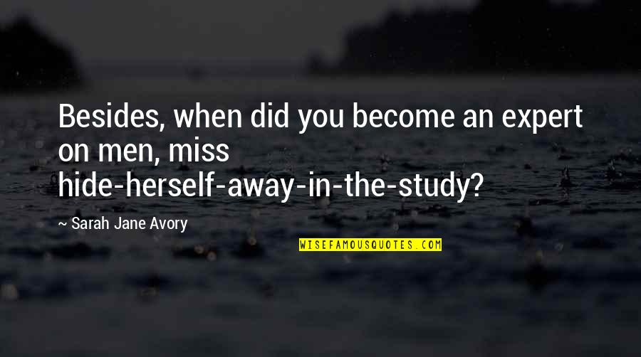 In Miss You Quotes By Sarah Jane Avory: Besides, when did you become an expert on In Miss You Quotes By Sarah Jane Avory: Besides, when did you become an expert on