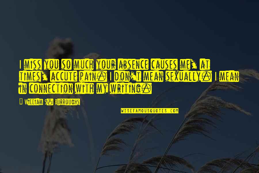 In Miss You Quotes By William S. Burroughs: I miss you so much your absence causes In Miss You Quotes By William S. Burroughs: I miss you so much your absence causes