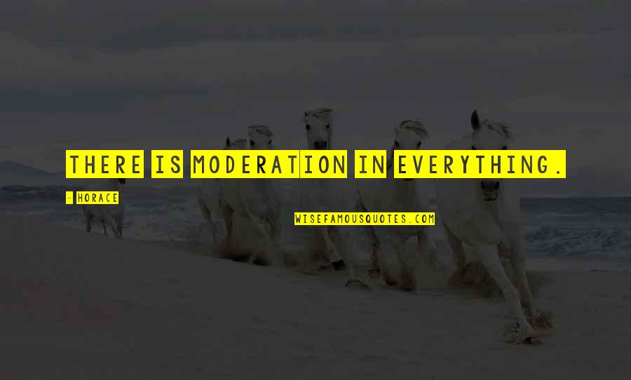 In Moderation Quotes By Horace: There is moderation in everything.