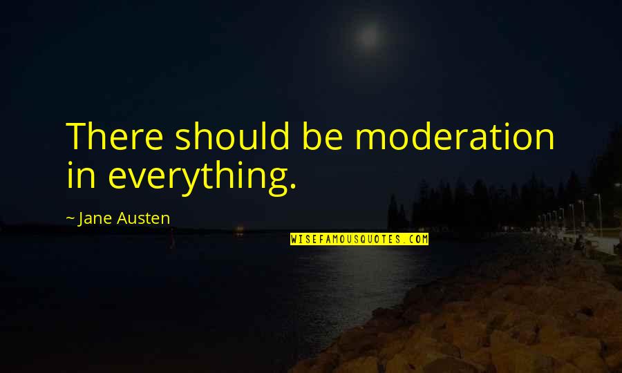 In Moderation Quotes By Jane Austen: There should be moderation in everything.