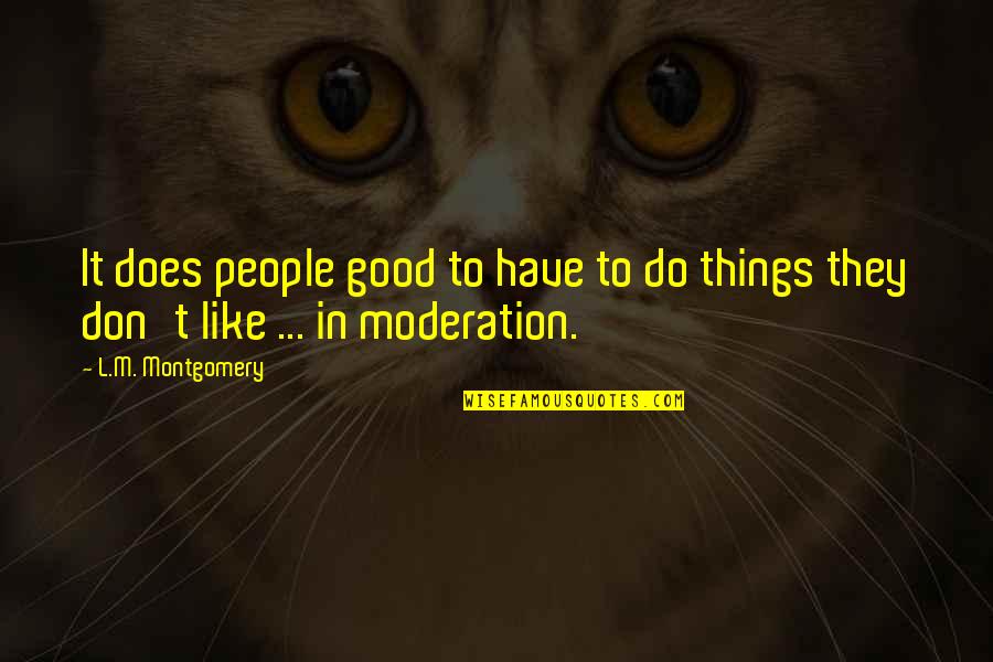 In Moderation Quotes By L.M. Montgomery: It does people good to have to do