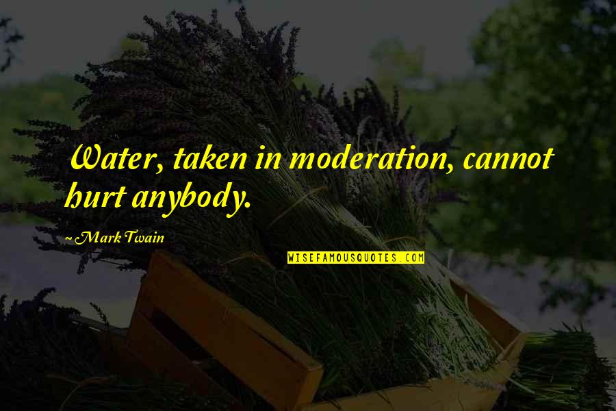 In Moderation Quotes By Mark Twain: Water, taken in moderation, cannot hurt anybody.