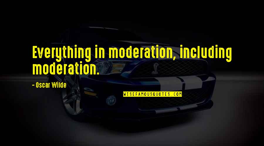 In Moderation Quotes By Oscar Wilde: Everything in moderation, including moderation.