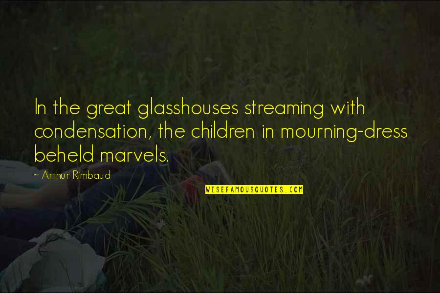 In Mourning Quotes By Arthur Rimbaud: In the great glasshouses streaming with condensation, the