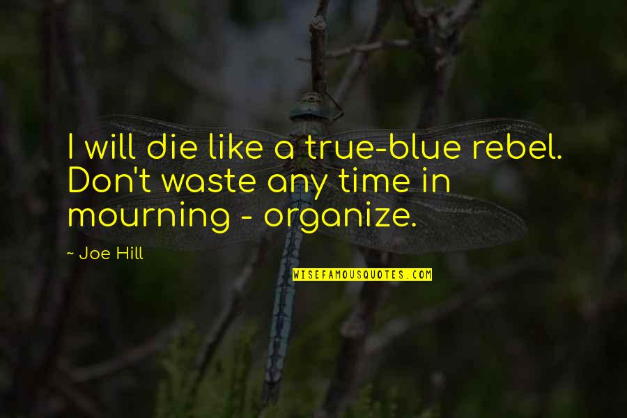 In Mourning Quotes By Joe Hill: I will die like a true-blue rebel. Don't