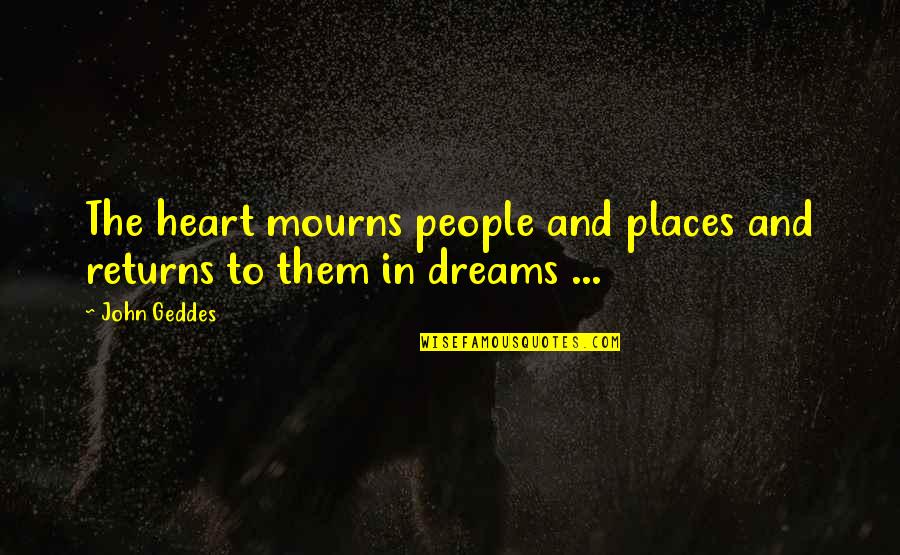 In Mourning Quotes By John Geddes: The heart mourns people and places and returns
