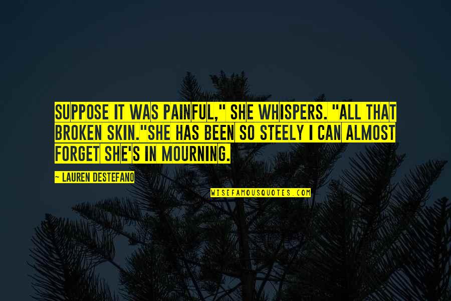 In Mourning Quotes By Lauren DeStefano: Suppose it was painful," she whispers. "All that