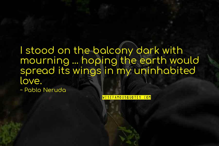In Mourning Quotes By Pablo Neruda: I stood on the balcony dark with mourning