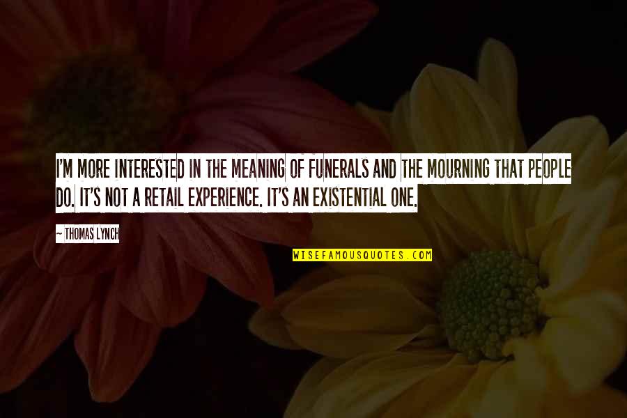 In Mourning Quotes By Thomas Lynch: I'm more interested in the meaning of funerals