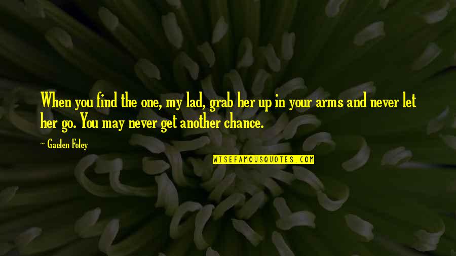 In My Arms Quotes By Gaelen Foley: When you find the one, my lad, grab