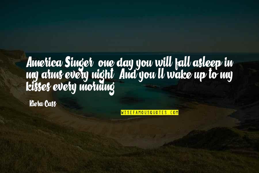 In My Arms Quotes By Kiera Cass: America Singer, one day you will fall asleep