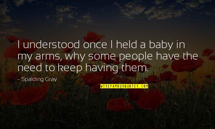 In My Arms Quotes By Spalding Gray: I understood once I held a baby in