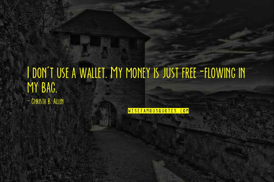 In My Bag Quotes By Christa B. Allen: I don't use a wallet. My money is